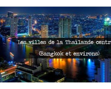 Les villes de la Thaïlande centrale. (Bangkok et environs) :