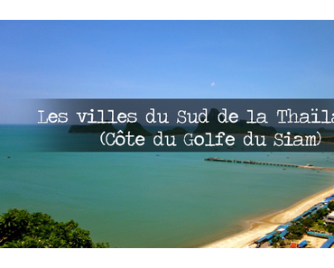 Les villes du Sud de la Thaïlande (Côte du Golfe du Siam)