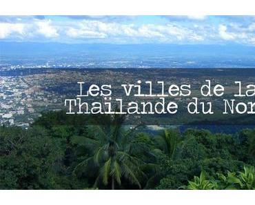 Les villes de la Thaïlande du Nord : Chiang Mai et Chiang Rai.