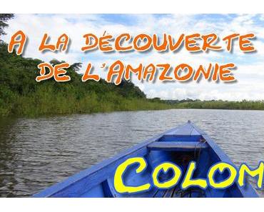 Ma découverte de l’Amazonie Colombienne en photos et en vidéo