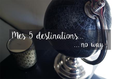 Ces 5 destinations de rêve... qui ne me font pas rêver