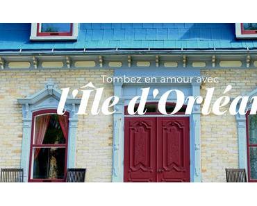 Tombez en amour avec l’Île d’Orléans