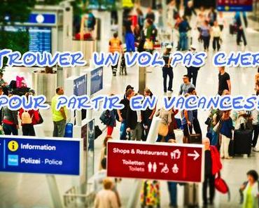 Trouver un vol pas cher pour partir en vacances!