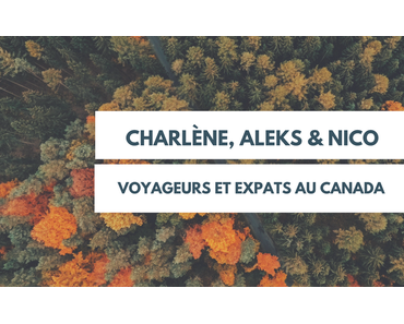 Charlène, Aleks & Nico: voyageurs et expats au Canada